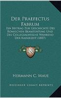 Der Praefectus Fabrum: Ein Beitrag Zur Geschichte Des Romischen Beamtentums Und Des Collegialwesens Wahrend Der Kaiserzeit (1887)(German)