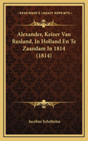 Alexander, Keizer Van Rusland, In Holland En Te Zaandam In 1814 (1814)