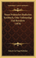 Neues Praktisches Badisches Kochbuch, Oder Vollstandige Und Bewahrte (1878)