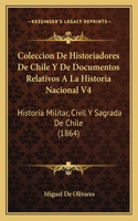 Coleccion De Historiadores De Chile Y De Documentos Relativos A La Historia Nacional V4: Historia Militar, Civil Y Sagrada De Chile (1864)(Spanish)