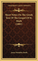 Short Notes On The Greek Text Of The Gospel Of St. Mark (1881)
