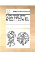 A New Version of the Psalms of David, ... by N. Brady, ... and N. Tate, ...