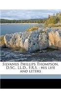 Silvanus Phillips Thompson, D.SC., LL.D., F.R.S.: His Life and Leters