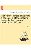 Pioneers of Illinois, Containing a Series of Sketches Relating to Events That Occurred Previous to 1813, Etc.