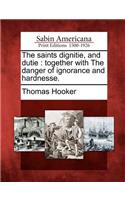 The Saints Dignitie, and Dutie: Together with the Danger of Ignorance and Hardnesse.(English)