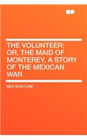 The Volunteer; Or, the Maid of Monterey, a Story of the Mexican War
