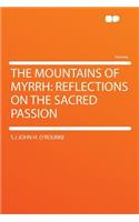 The Mountains of Myrrh: Reflections on the Sacred Passion: Reflections on the Sacred Passion