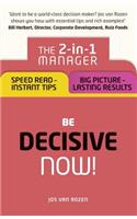 Be Decisive Â¿ Now!: The 2-In-1 Manager: Speed Read - Instant Tips; Big Picture - Lasting Results