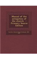 Manual of the Antiquities of the Church - Primary Source Edition
