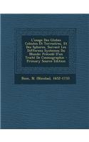 L'Usage Des Globes Celestes Et Terrestres, Et Des Spheres, Suivant Les Differens Systemes Du Monde; Precede D'Un Traite de Cosmographie - Primary Source Edition