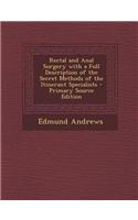 Rectal and Anal Surgery with a Full Description of the Secret Methods of the Itinerant Specialists - Primary Source Edition