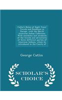 Catlin's Notes of Eight Years' Travels and Residence in Europe, with the North American Indian Collection. with Anecdotes and Incidents of the Travels and Adventures of Three Different Parties of American Indians, Whom He Introduced to the Courts o