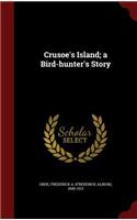 Crusoe's Island; a Bird-hunter's Story