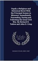Orpah; A Religious and Historical Novel with the Principal Scenes in Missouri, Immediately Preceeding, During and Following the Great Civil War. by Richard H. Tatlow and John D. Crisp