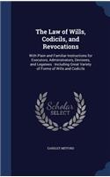 The Law of Wills, Codicils, and Revocations: With Plain and Familiar Instructions for Executors, Administrators, Devisees, and Legatees: Including Great Variety of Forms of Wills and Codicils