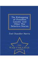 The Kidnapping of President Lincoln: And Other War Detective Stories - War College Series(English)