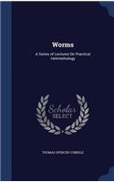 Worms: A Series of Lectures On Practical Helminthology