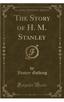 The Story of H. M. Stanley (Classic Reprint)