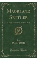 Maori and Settler: A Story of the New Zealand War (Classic Reprint)