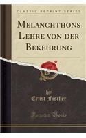 Melanchthons Lehre Von Der Bekehrung (Classic Reprint)