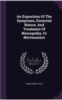 An Exposition Of The Symptoms, Essential Nature, And Treatment Of Neuropathy, Or Nervousness