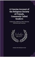 A Concise Account of the Religious Society of Friends, Commonly Called Quakers: Embracing a Sketch of Their Christian Doctrines and Practices