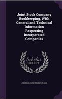 Joint Stock Company Bookkeeping, With General and Technical Information Respecting Incorporated Companies