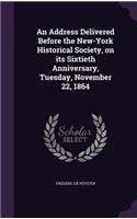 Address Delivered Before the New-York Historical Society, on its Sixtieth Anniversary, Tuesday, November 22, 1864