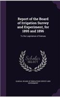 Report of the Board of Irrigation Survey and Experiment, for 1895 and 1896: To the Legislature of Kansas