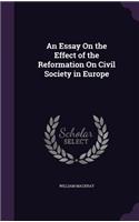 An Essay On the Effect of the Reformation On Civil Society in Europe