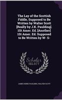 The Lay of the Scottish Fiddle, Supposed to Be Written by Walter Scott [Really by J.K. Paulding]. 1St Amer. Ed. [Another] 1St Amer. Ed. Supposed to Be Written by W- S-