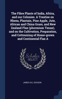Fibre Plants of India, Africa, and our Colonies. A Treatise on Rheea, Plantain, Pine Apple, Jute, African and China Grass, and New Zealand Flax (phormium Tenax), and on the Cultivation, Preparation, and Cottonizing of Home-grown and Continental Fla