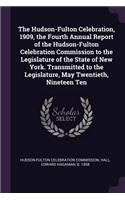 The Hudson-Fulton Celebration, 1909, the Fourth Annual Report of the Hudson-Fulton Celebration Commission to the Legislature of the State of New York. Transmitted to the Legislature, May Twentieth, Nineteen Ten