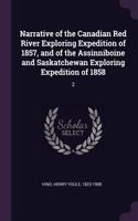 Narrative of the Canadian Red River Exploring Expedition of 1857, and of the Assinniboine and Saskatchewan Exploring Expedition of 1858: 2