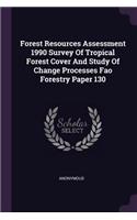 Forest Resources Assessment 1990 Survey of Tropical Forest Cover and Study of Change Processes Fao Forestry Paper 130