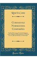 Curiositez Normandes Comparï¿½es: ï¿½tudes Historiques Et Archï¿½ologiques Sur Les Abbayes de Bï¿½nï¿½dictins En Gï¿½nï¿½ral Et Sur Celle de Hambye En Particulier (Classic Reprint)