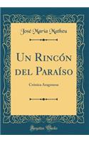 Un Rincón del Paraíso: Crónica Aragonesa (Classic Reprint)
