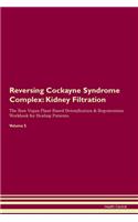 Reversing Cockayne Syndrome Complex: Kidney Filtration The Raw Vegan Plant-Based Detoxification & Regeneration Workbook for Healing Patients. Volume 5