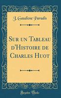 Sur Un Tableau d'Histoire de Charles Huot (Classic Reprint)