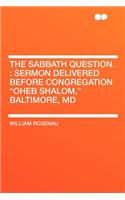 The Sabbath Question.: Sermon Delivered Before Congregation Oheb Shalom, Baltimore, MD: Sermon Delivered Before Congregation Oheb Shalom, Baltimore, MD