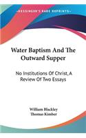 Water Baptism And The Outward Supper: No Institutions Of Christ, A Review Of Two Essays