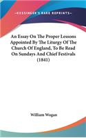 An Essay on the Proper Lessons Appointed by the Liturgy of the Church of England, to Be Read on Sundays and Chief Festivals (1841)