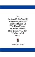The Privilege Of The Writ Of Habeas Corpus Under The Constitution Of The United States