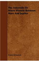The Asteroids Or Minor Planets Between Mars And Jupiter