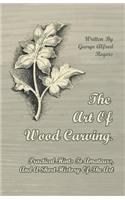 Art of Wood Carving - Practical Hints to Amateurs, and a Short History of the Art