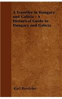A Traveller in Hungary and Galicia - A Historical Guide to Hungary and Galicia