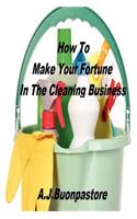 How To Make Your Fortune In The Cleaning Business