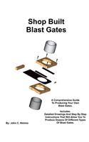 Shop Built Blast Gates: A Complete Guide To Building Your Own Dust Collector Blast Gates