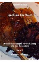 Joachims Kochbuch Band 5 Geflügel und Wild