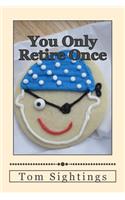 You Only Retire Once: A Baby Boomer Looks at Health, Finance, Retirement, Grown-Up Children ... and How Time Flies
